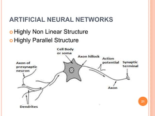 ARTIFICIAL NEURAL NETWORKS
 Highly Non Linear Structure
 Highly Parallel Structure
21
 