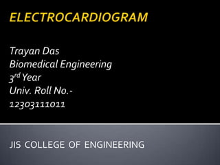 Trayan Das
Biomedical Engineering
3rdYear
Univ. Roll No.-
12303111011
JIS COLLEGE OF ENGINEERING
 