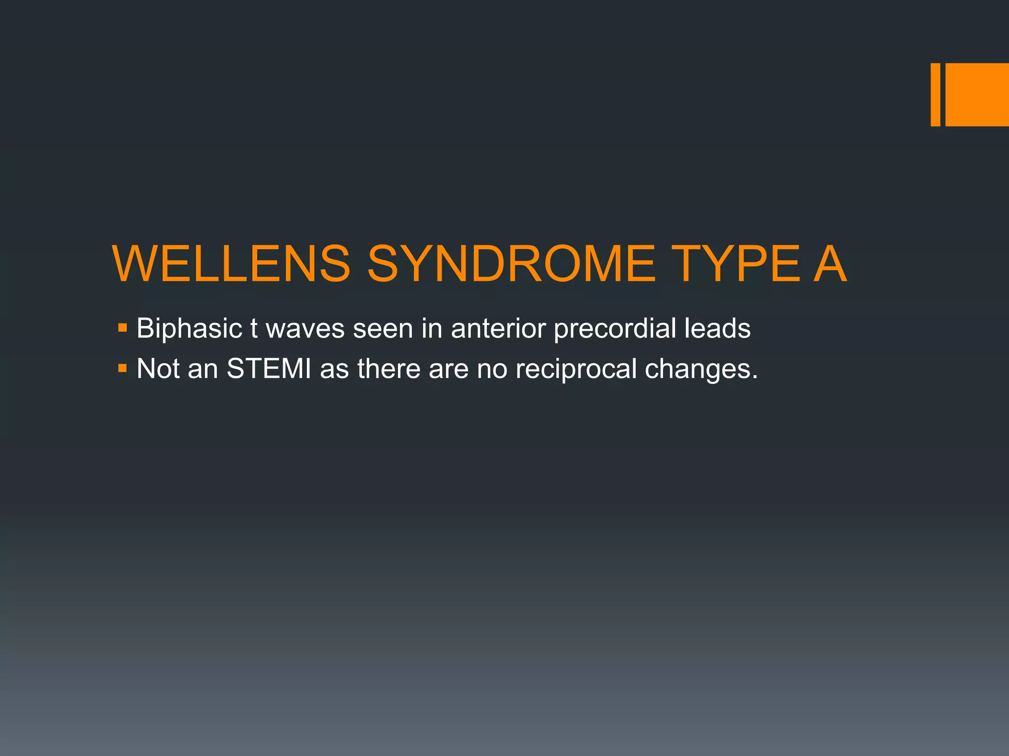 WELLENS SYNDROME TYPE A
 Biphasic t waves seen in anterior precordial leads
 Not an STEMI as there are no reciprocal changes.
 