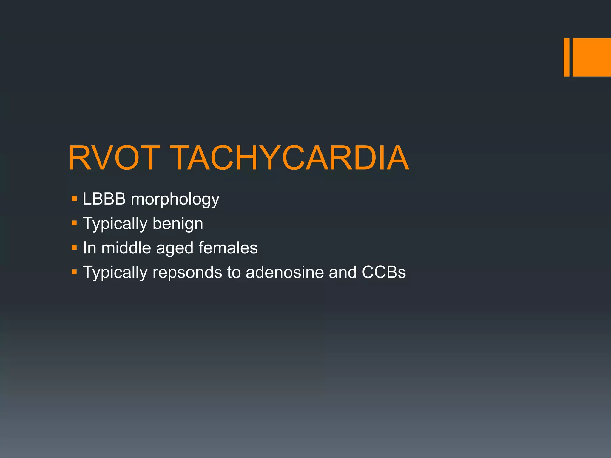 RVOT TACHYCARDIA
 LBBB morphology
 Typically benign
 In middle aged females
 Typically repsonds to adenosine and CCBs
 