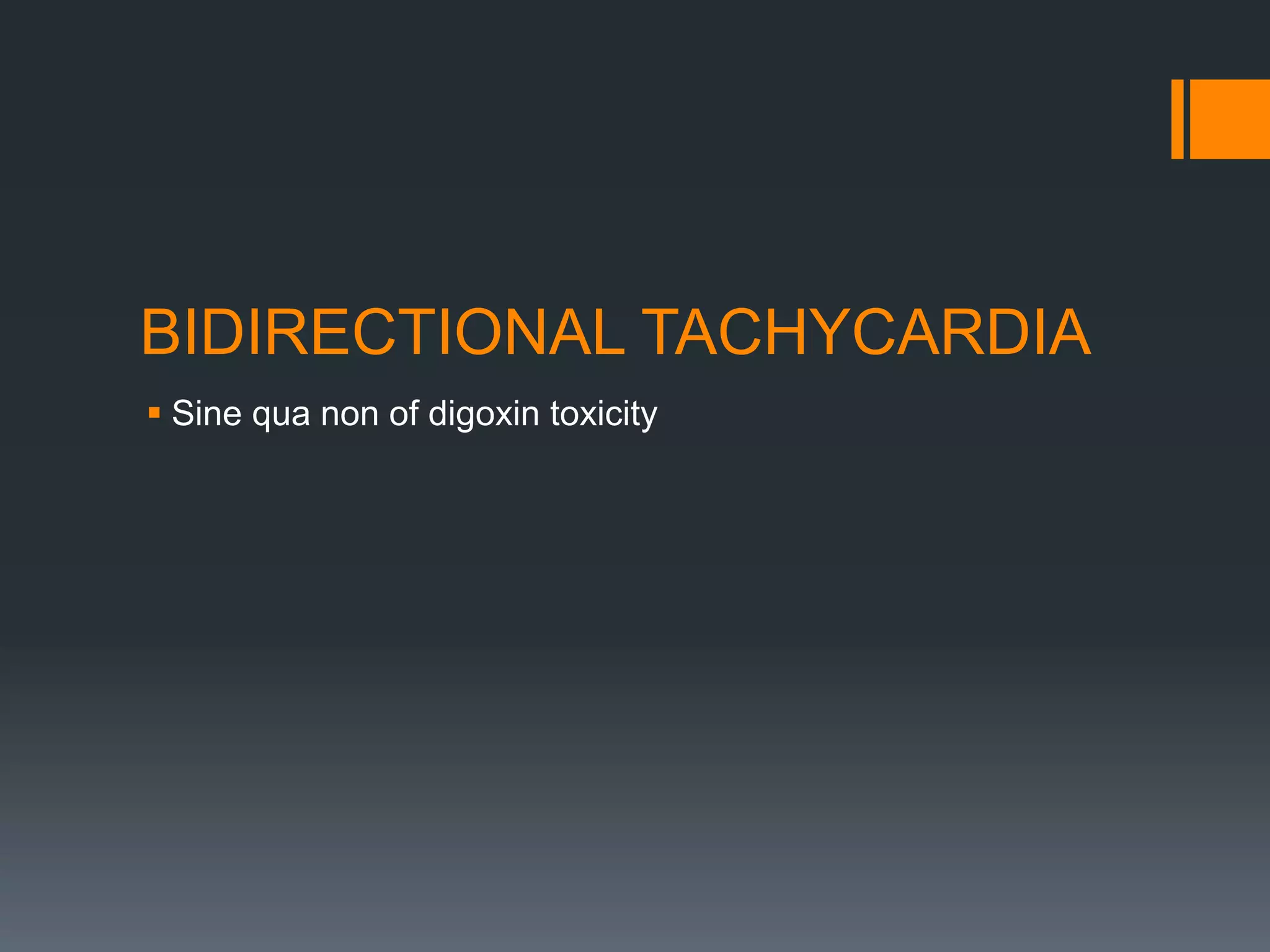 BIDIRECTIONAL TACHYCARDIA
 Sine qua non of digoxin toxicity
 