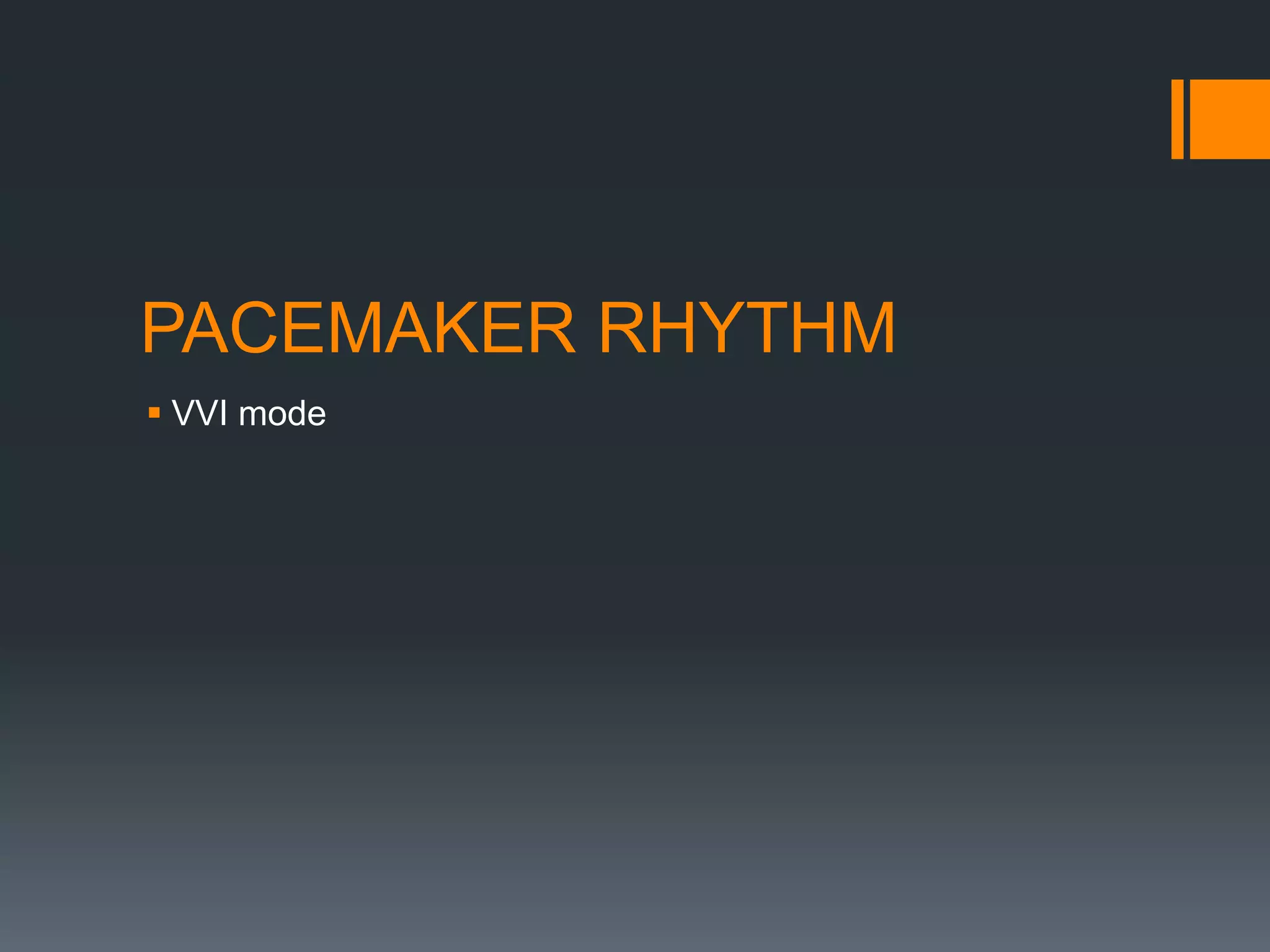 PACEMAKER RHYTHM
 VVI mode
 