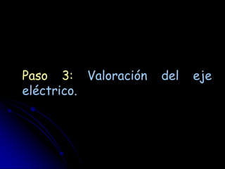 Paso 3: Valoración   del   eje
eléctrico.
 