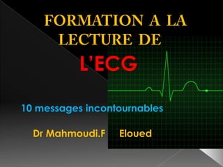 L’ECG
10 messages incontournables

Dr Mahmoudi.F

Eloued

 