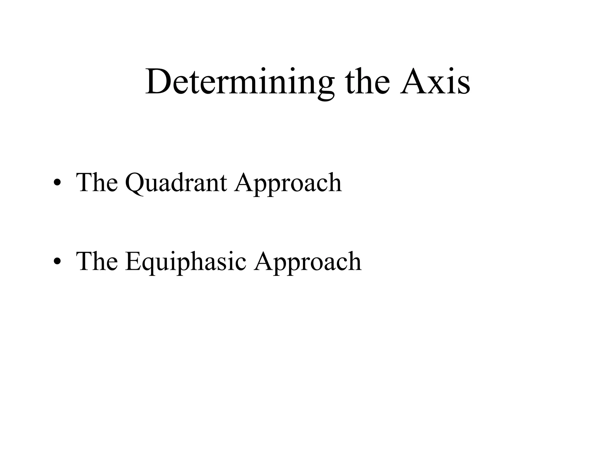 Determining the Axis
• The Quadrant Approach
• The Equiphasic Approach
 