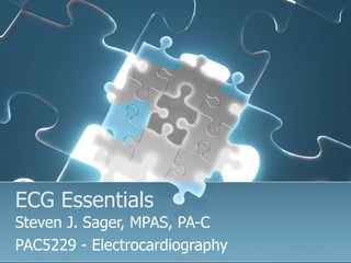 ECG Essentials Steven J. Sager, MPAS, PA-C PAC5229 - Electrocardiography 
