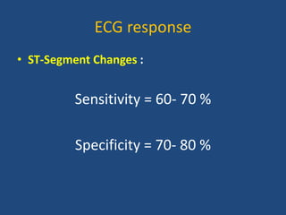 ECG response
• ST-Segment Changes :
Sensitivity = 60- 70 %
Specificity = 70- 80 %
 