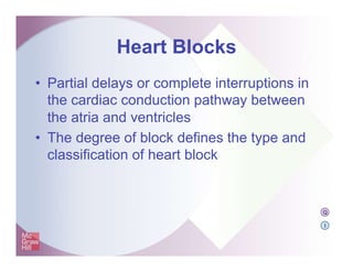 Heart Blocks
• Partial delays or complete interruptions in
the cardiac conduction pathway between
the atria and ventricles
• The degree of block defines the type and
classification of heart block
Q
I
 