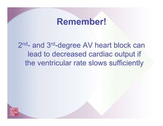Remember!
2nd- and 3rd-degree AV heart block can
lead to decreased cardiac output if
the ventricular rate slows sufficiently
 