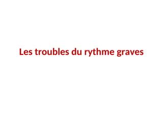 Les troubles du rythme graves
 