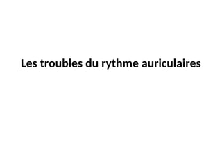 Les troubles du rythme auriculaires
 