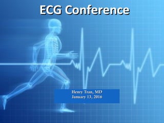 
ECG ConferenceECG Conference
Henry Tran, MDHenry Tran, MD
January 13, 2016January 13, 2016
 