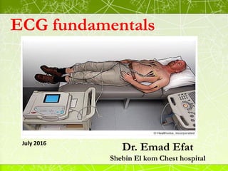 ECG fundamentals
Dr. Emad Efat
Shebin El kom Chest hospital
July 2016
 