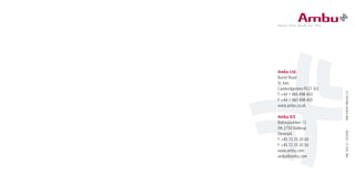 Ambu Ltd.
Burrel Road
St. Ives
Cambridgeshire PE27 3LE
T +44 1 480 498 403
F +44 1 480 498 405
www.ambu.co.uk
Ambu A/S
Baltorpbakken 13
DK-2750 Ballerup
Denmark
T +45 72 25 20 00
F +45 72 25 20 50
www.ambu.com
ambu@ambu.com
496103221-05/2008ISBN978-87-984226-2-4
 
