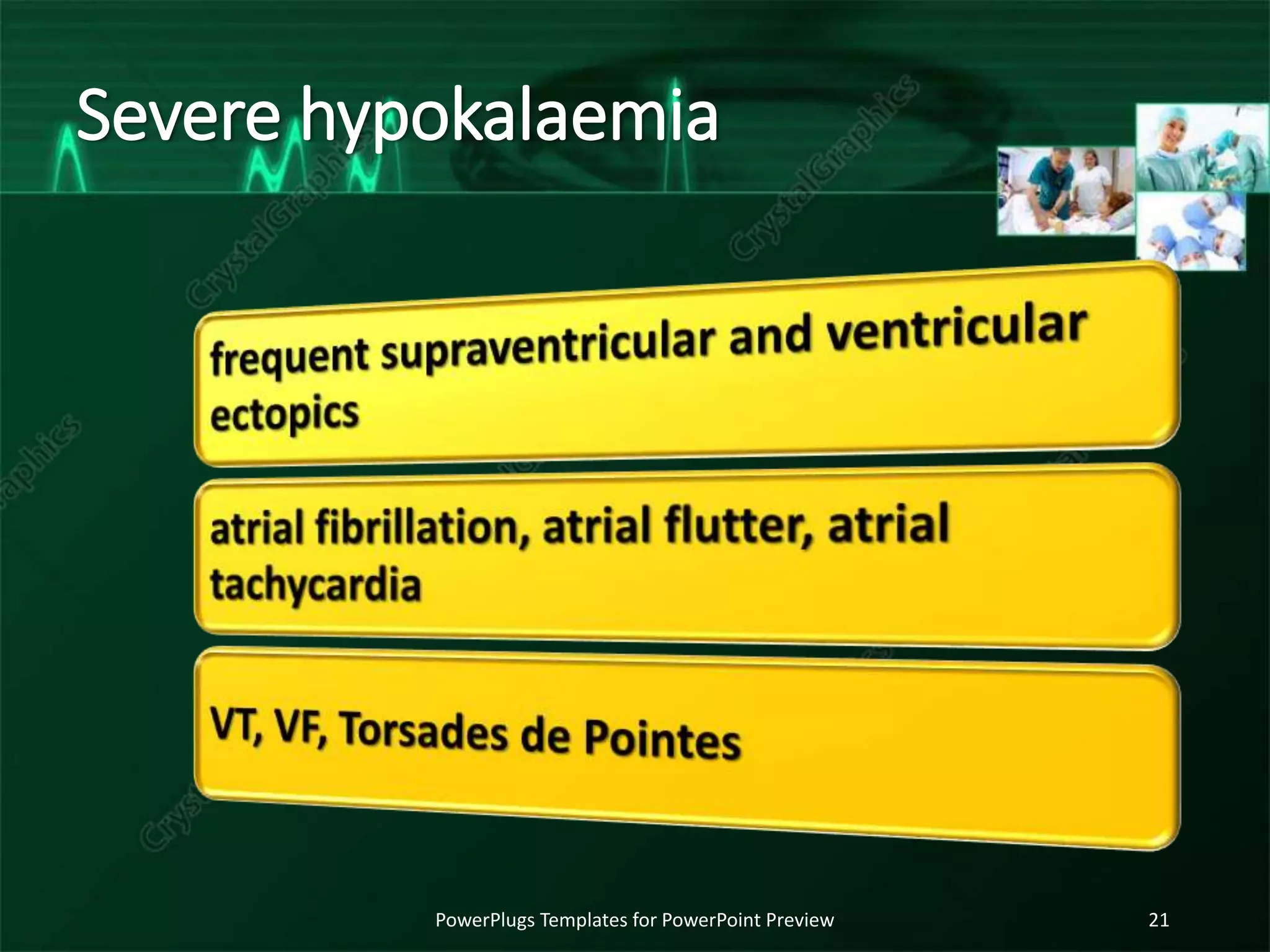 Severe hypokalaemia
PowerPlugs Templates for PowerPoint Preview 21
 