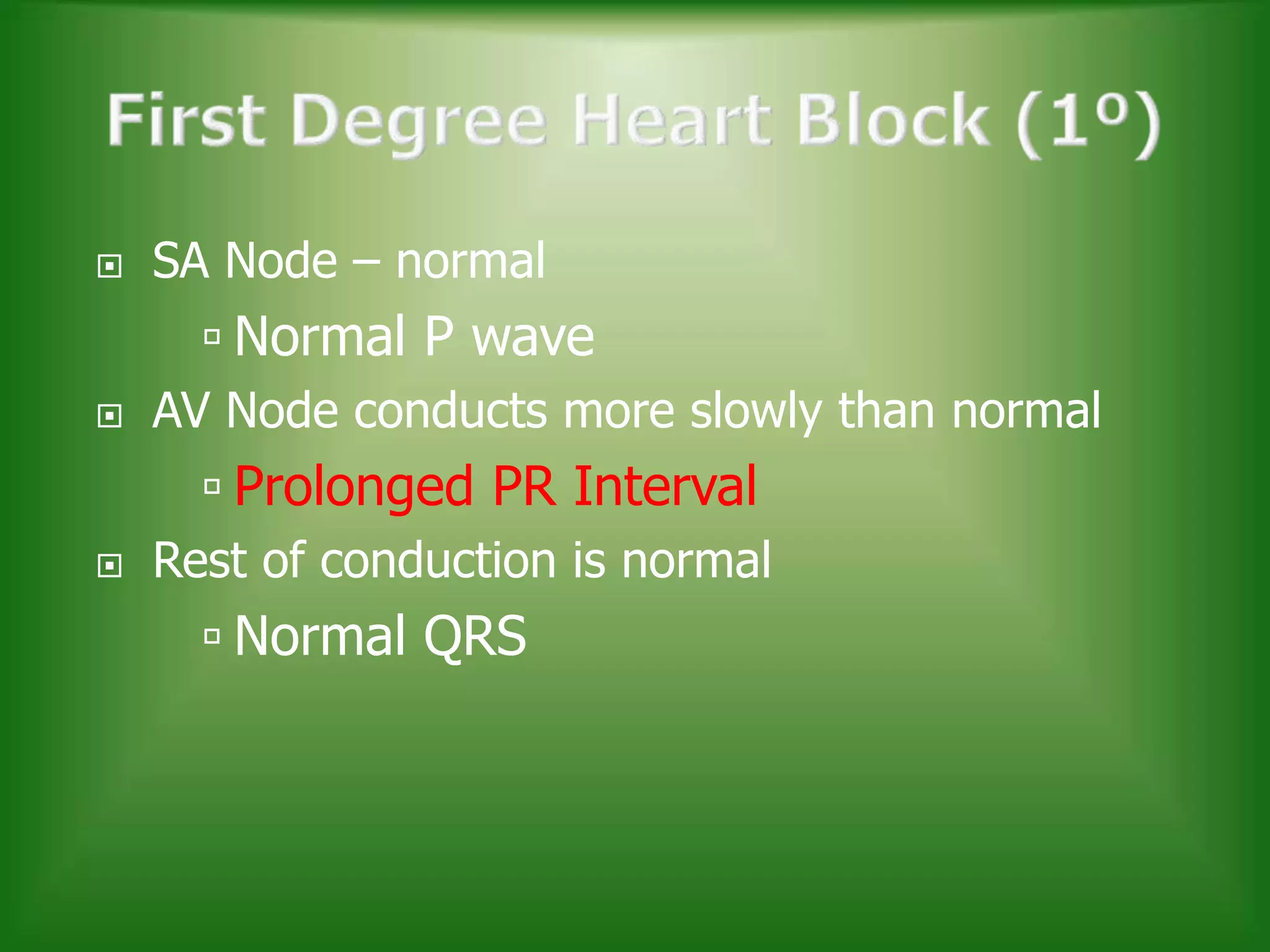





SA Node – normal

 Normal P wave
AV Node conducts more slowly than normal
 Prolonged PR Interval
Rest of conduction is normal
 Normal QRS

 