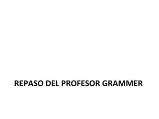 REPASO DEL PROFESOR GRAMMER
 