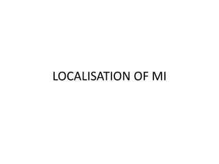 LOCALISATION OF MI
 