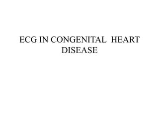 ECG IN CONGENITAL HEART
DISEASE
 