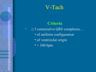 V-Tach Criteria ≥   3 consecutive QRS complexes…  of uniform configuration of ventricular origin > 100 bpm 