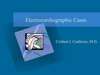 Electrocardiographic Cases Crisbert I. Cualteros, M.D. 