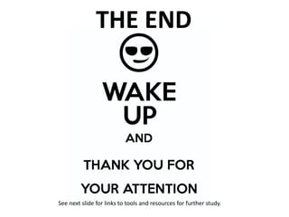 See next slide for links to tools and resources for further study.
THE END
 