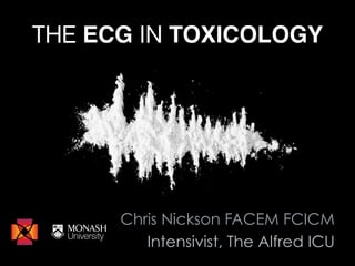 THE ECG IN TOXICOLOGY
Chris Nickson FACEM FCICM
Intensivist, The Alfred ICU
 
