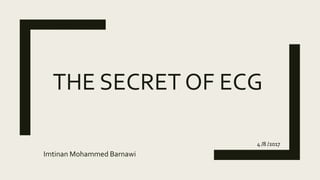 THE SECRET OF ECG
Imtinan Mohammed Barnawi
4 /8 /2017
 