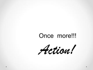 Once more!!!
Action!
 