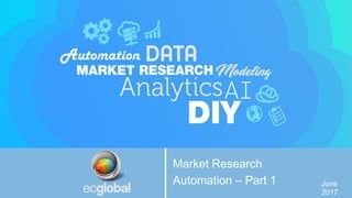 Market Research
Automation – Part 1 June
2017
 