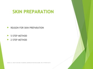 SKIN PREPARATION
 REASON FOR SKIN PREPARATION
 5 STEP METHOD
 2 STEP METHOD
JERIN.T.S, 3RD YEAR BSC NURSING, KRSMCON MANGALORE. PH:+919496743672
 