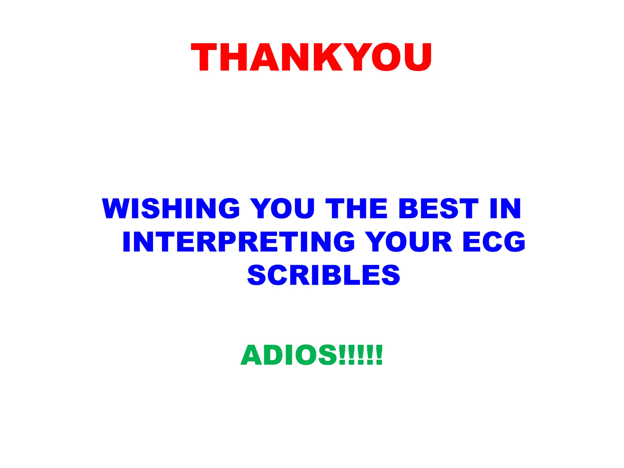 THANKYOU
WISHING YOU THE BEST IN
INTERPRETING YOUR ECG
SCRIBLES
ADIOS!!!!!
 