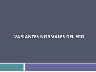 VARIANTES NORMALES DEL ECG 
 