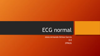 ECG normal
Jesús Armando Ochoa García
8-8
299626
 