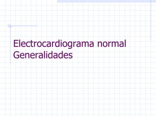 Electrocardiograma normal
Generalidades
 