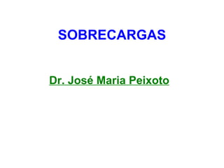 SOBRECARGAS Dr. José Maria Peixoto 