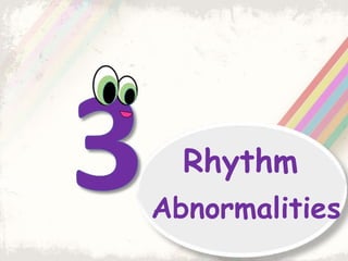 Rhythm
Abnormalities
 