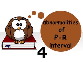 abnormalities
of
P-R
interval
4
 