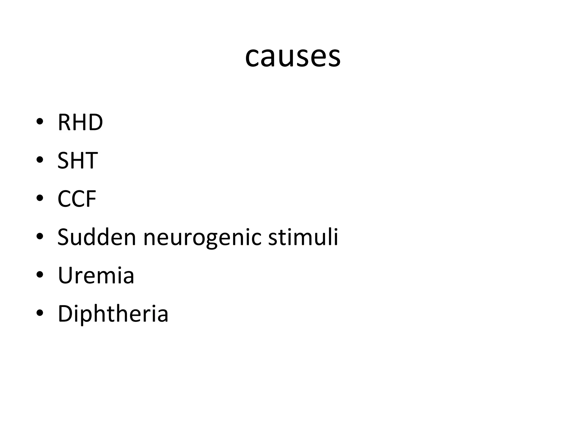 causes RHD SHT CCF Sudden neurogenic stimuli Uremia Diphtheria