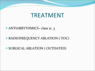 TREATMENT ANTIARRYTHMICS– class 1c, 3 RADIOFREQUENCY ABLATION ( TOC) SURGICAL ABLATION ( OUTDATED) 