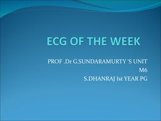 PROF .Dr G.SUNDARAMURTY ‘S UNIT M6 S.DHANRAJ Ist YEAR PG 