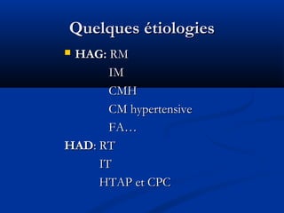 Quelques étiologiesQuelques étiologies
 HAG:HAG: RMRM
IMIM
CMHCMH
CM hypertensiveCM hypertensive
FA…FA…
HADHAD: RT: RT
ITIT
HTAP et CPCHTAP et CPC
 