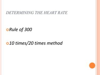 DETERMINING THE HEART RATE
Rule of 300
10 times/20 times method
 