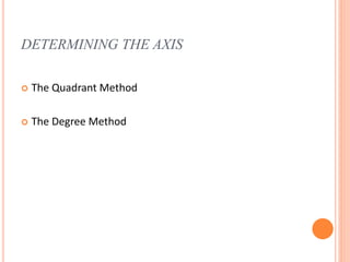 DETERMINING THE AXIS
 The Quadrant Method
 The Degree Method
 