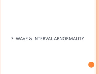 7. WAVE & INTERVAL ABNORMALITY
 