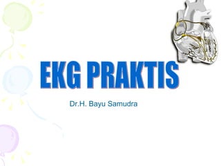 EKG PRAKTIS Dr.H. Bayu Samudra 