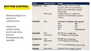 RHYTHM CONTROL
Pharmacological or
electrical
cardioversion
Electrical
cardioversion
preferred when
patient
hemodynamically
unstable
 