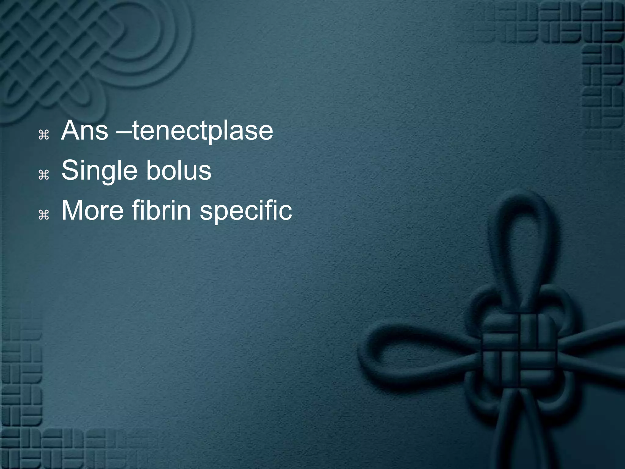 Ans –tenectplaseSingle bolusMore fibrin specific