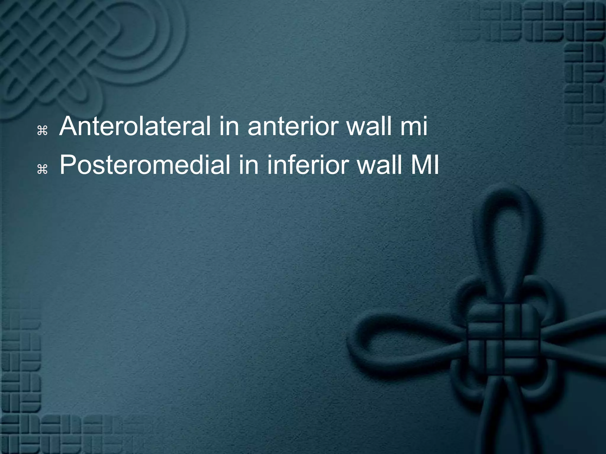 Anterolateral in anterior wall miPosteromedial in inferior wall MI  