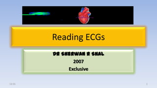 Reading ECGs
        Dr Sherwan R Shal
               2007
             Exclusive

13:55                       1
 